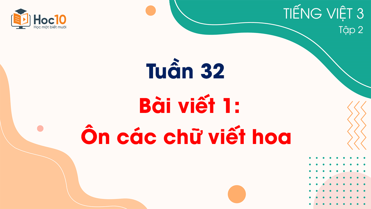Tuần 32 - Bài viết 1 Ôn các chữ viết hoa